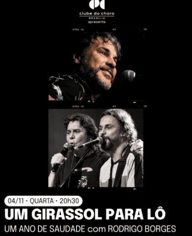 Cartaz: UM GIRASSOL PARA LÔ – Um Ano de Saudade – Com Rodrigo Borges, Clube do Choro de Brasília, 4 de nov.