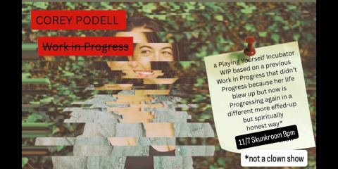 Poster: Corey Podell: Work in Progress, The Elysian Theater, Nov 7