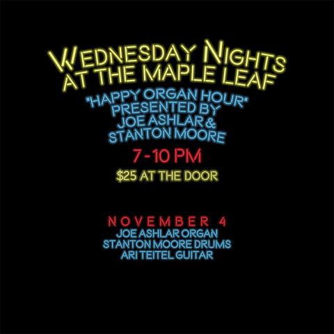 Poster: Happy Organ Hour with Joe Ashlar, Stanton Moore, & Ari Teitel, Maple Leaf Bar, Nov 4