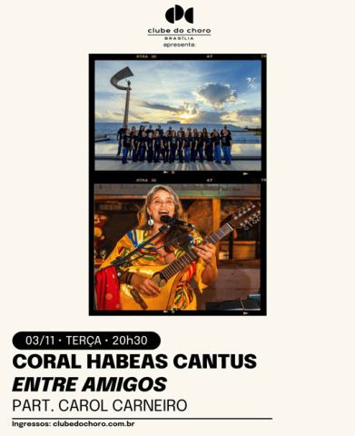Cartaz: CORAL HABEAS CANTUS – ENTRE AMIGOS – PART.: CAROL CARNEIRO, Clube do Choro de Brasília, 3 de nov.