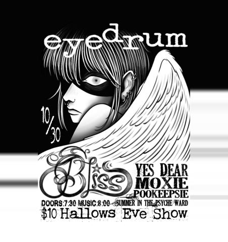 Poster: BLISS, Yes Dear, Moxie, Pookeepsie, Summer In The Psych Ward, Eyedrum, Oct 30