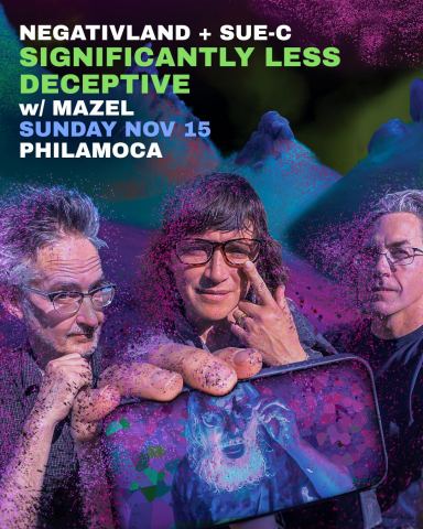 Poster: Philadelphia Alternative Arts Council presents NEGATIVLAND + Sue-C: Significantly Less Deceptive with MAZEL, PhilaMOCA, Nov 15