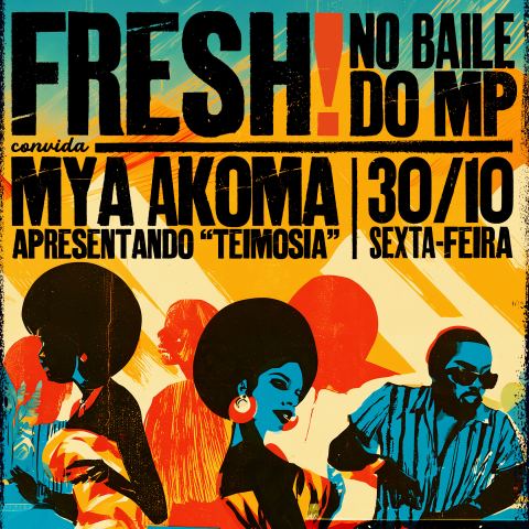 Cartaz: Fresh! no Baile do MP convida Mya Akoma, Mundo Pensante, 30 de out.
