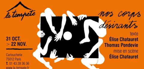 Affiche : Nos corps désirants - texte et mise en scène élise Chatauret // texte Thomas pondevie // Cie babel, La Cartoucherie, route du Champ de Manoeuvre, 31 oct.