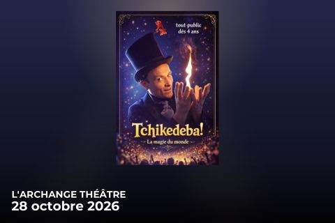 Affiche : Tchikedeba ! La Magie Du Monde, L'Archange Théâtre, 28 oct.