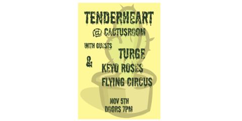 Poster: Tenderheart / Turge / Keyo Roses Flying Circus, Cactus Room, Nov 5