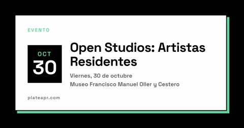 Poster: Open Studios: Artistas Residentes, Museo Francisco Manuel Oller y Cestero, Oct 30